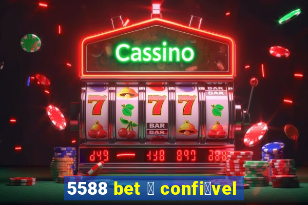 5588 bet 茅 confi谩vel